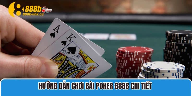 Hướng dẫn chơi bài Poker 888B chi tiết
